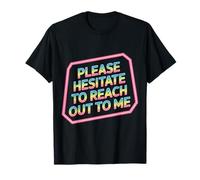 Please Hesitate To Reach Out To Me ------ Camiseta