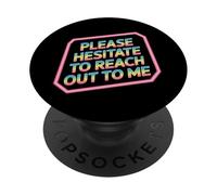 Please Hesitate To Reach out To Me - PopSockets PopGrip Adhesivo