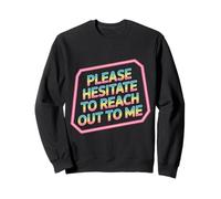 Please Hesitate To Reach out To Me - Sudadera