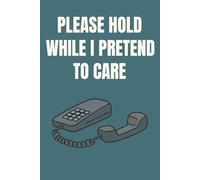 PLEASE HOLD WHILE I PRETEND TO CARE: Funny Retail Worker 120-Page Lined Notebook | 6x9 Shift Notes Journal for Cashiers, Sales Associates & Customer Service Staff