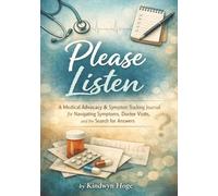 Please Listen: A Medical Advocacy & Symptom Tracking Journal for Navigating Symptoms, Doctor Visits, and the Search for Answers