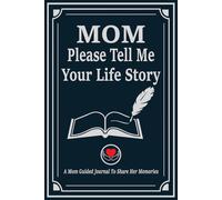 Please Mom Tell Me Your Life Story: A Mother's Guided Journal to Capture the Incredible Story of Her Life.