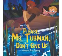 Please, Ms. Tubman, Don't Give Up! (Time Travel Kids)