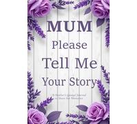 Please Mum Tell Me Your Story: A Heartfelt Guided Prompt Journal for Mothers to Share Their Life and Love.