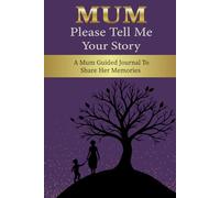 Please Mum Tell Me Your Story: A Mother's Life Story in Her Own Words: A Guided Prompt Journal to Capture Her Memories and Wisdom.