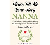 Please Nanna Tell Me Your Story: A Guided Memory Book for Nanna to Record Her Life, Love, and Family History.