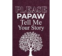 Please Papaw Tell Me Your Story: A guided legacy journal for grandfathers to write down their adventures, wisdom, and family memories.