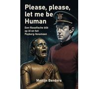 Please, please let me be Human: Een filosofische blik op AI en het Psyborg fenomeen