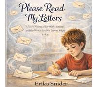 Please Read My Letters: The Story of a Boy with Autism and the Words He Was Never Asked to Say.