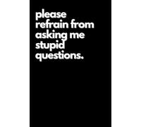 Please Refrain From Asking Me Stupid Questions: Lined Notebook - For Writing, Journaling, School or Work etc. - Funny Sarcastic Gift
