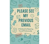 Please See My Previous Email: A Notebook for Repeating Yourself Professionally