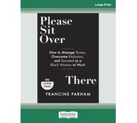 Please Sit Over There: How to Manage Power, Overcome Exclusion, and Succeed as a Black Woman at Work [Large Print]