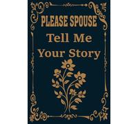 Please Spouse Tell Me Your Story: A Guided Couple’s Memory Book to Preserve Love, Lessons, and Laughter.
