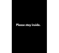 Please stay inside: Funny Lined Notebook For Work, Office, Business, Women, Men, Stay at Home, Work from Home, Safety Protocols