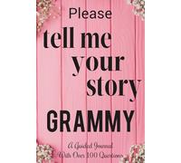 Please Tell Me Your Story Grammy: Grammy's Memory Journal and Family Keepsake Book With Questions and Prompts to Preserve Legacy for Grandchildren.