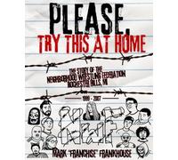 Please, Try This At Home: The Story of the Neighborhood Wrestling Federation 1999-2007