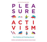 Pleasure Activism: The Politics of Feeling Good: 1 (Emergent Strategy, 1)