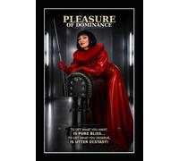 Pleasure of Dominance "To get what you want is pure bliss. To get what you deserve is utter ecstasy!": A Dark Femdom Tale of Cruel Discipline and Total Surrender