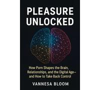 Pleasure Unlocked: The Hidden Power of Porn in the Digital Age-and What It Means for You