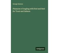 Pleasures of Angling with Rod and Reel for Trout and Salmon