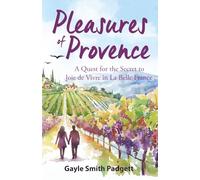 Pleasures of Provence: A Quest for the Secret to Joie de Vivre in La Belle France