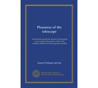 Pleasures of the telescope: an illustrated guide for amateur astronomers and a popular description of the chief wonders of the heavens for general readers