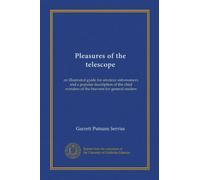 Pleasures of the telescope (Vol-1): an illustrated guide for amateur astronomers and a popular description of the chief wonders of the heavens for general readers