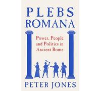 Plebs Romana: People, Power and Politics in Ancient Rome