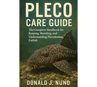 Pleco Care Guide: The Complete Handbook for Keeping, Breeding, and Understanding Plecostomus Catfish