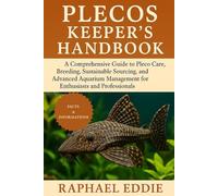 PLECOS KEEPER'S HANDBOOK: A Comprehensive Guide to Pleco Care, Breeding, Sustainable Sourcing, and Advanced Aquarium Management for Enthusiasts and Professionals