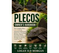 PLECOS OWNER'S HANDBOOK: The Complete Pleco Care Guide for Aquarium Enthusiasts: Species Care, Feeding, Breeding, Habitat, Interaction & Advanced Strategies for Healthy, Long-Lived Fish