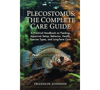 Plecostomus: The Complete Care Guide: A Practical Handbook on Feeding, Aquarium Setup, Behavior, Health, Species Types, and Long-Term Care
