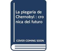 PLEGARIA DE CHERNOBYL-CRONICA FUTURO (CEIBA)