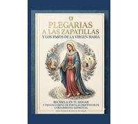 PLEGARIAS A LAS ZAPATILLAS Y LOS PASOS DE LA VIRGEN MARIA: RECIBELA EN TU HOGAR Y TEN UN CAMINO DE FORTALECIMIENTO DE FE Y CRECIMIENTO ESPIRITUAL PARA PASARLO DE HOGAR EN HOGAR