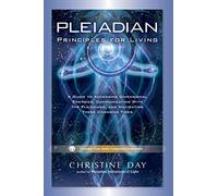 Pleiadian Principles for Living: A Guide to Accessing Dimensional Energies, Communicating with the Pleiadians, and Navigating These Changing Times