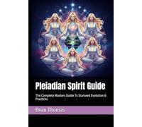 Pleiadian Spirit Guide: The Complete Masters Guide To Starseed Evolution & Practices