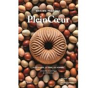 Plein Cœur: La Pâtisserie, la terre et les hommes : 60 recettes et reportages de notre terroir