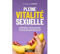 Pleine vitalité sexuelle: Comprendre et réveiller votre sexualité par la physionutrition et autres méthodes naturelles - Et si votre libido était le reflet de votre santé ?