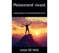 Pleinement vivant: Guide pratique vers l’accomplissement de soi