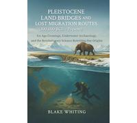 Pleistocene Land Bridges and Lost Migration Routes (300,000 BCE - Present): Ice Age Crossings, Underwater Archaeology, and the Revolutionary Science Rewriting Our Origins
