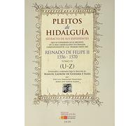 PLEITOS DE HIDALGUÍA. EXTRACTO DE SUS EXPEDIENTES QUE SE CONSERVAN EN EL ARCHIVO DE LA REAL CHANCILLERÍA DE GRANADA CORRESPONDIENTES A LA 1ª PARTE DEL ... DE FELIPE II (1556-1570). Tomo IV (U-Índices)