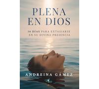 Plena en Dios: 30 días para extasiarse en su divina presencia