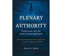 Plenary Authority: Power, Law, and the Limits of the Presidency: How One Phrase Exposed America’s Fear of Absolute Power