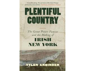 Plentiful Country: The Great Potato Famine and the Making of Irish New York