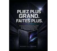 Pliez Plus Grand. Faites Plus.: Le Guide Complet du Samsung Galaxy Z Fold 8 sur Galaxy AI, la Productivité, la Maîtrise de l'Appareil Photo, le Multitâche et les Fonctionnalités Cachées