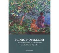 Plinio Nomellini. Dal divisionismo al simbolismo verso la libertà del colore. Catalogo della mostra (Seravezza, 14 luglio-5 novembre 2017). Ediz. a colori