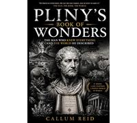 Pliny's Book of Wonders: The Man Who Knew Everything and the World He Described A Work of Popular History