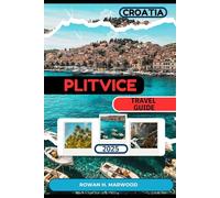 PLITVICE, CROATIA TRAVEL GUIDE 2025 (Venture 2025: The Ultimate Guide to Exploring New Horizons)