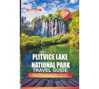 Plitvice Lake National Park Travel Guide 2026: Explore Plitvice Lakes: Park Routes, Lake Views, Wooden Pathways, and Nearby Accommodation