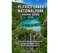 PLITVICE LAKES NATIONAL PARK HIKING GUIDE 2026: A Practical Hiking Companion for Navigating Plitvice Lakes Without Map Dependency (Wanderfar: A Global Hiking Companion Series)